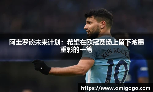 阿圭罗谈未来计划：希望在欧冠赛场上留下浓墨重彩的一笔