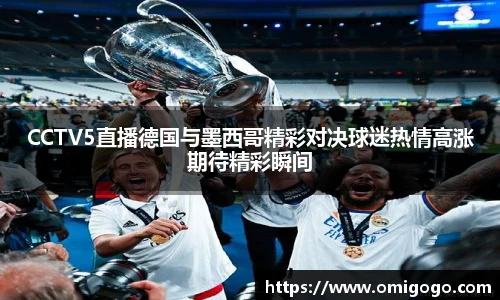 CCTV5直播德国与墨西哥精彩对决球迷热情高涨期待精彩瞬间