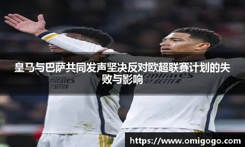 皇马与巴萨共同发声坚决反对欧超联赛计划的失败与影响